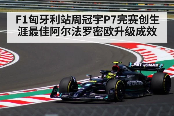 F1匈牙利站周冠宇P7完赛创生涯最佳阿尔法罗密欧升级成效